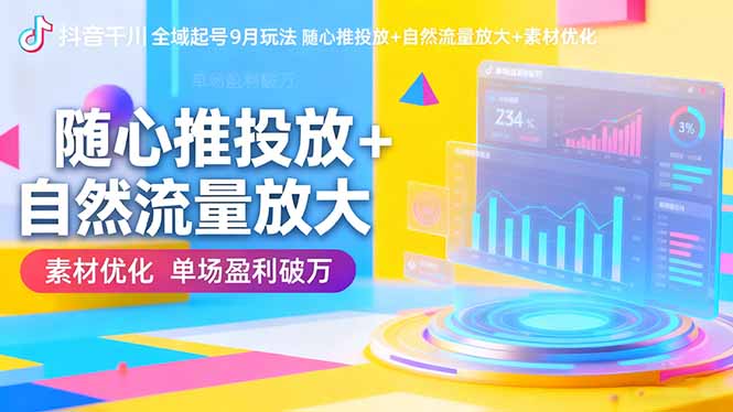 抖音千川全域起号9月玩法 随心推投放+自然流量放大+素材优化 单场盈利破万 - 佳梦网创 - 网创副业项目资源站-佳梦网创 - 网创副业项目资源站