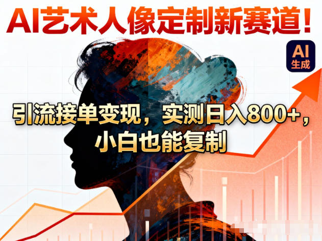 AI艺术人像定制新赛道！引流接单变现，实测日入8张+，小白也能复制 - 佳梦网创 - 网创副业项目资源站-佳梦网创 - 网创副业项目资源站