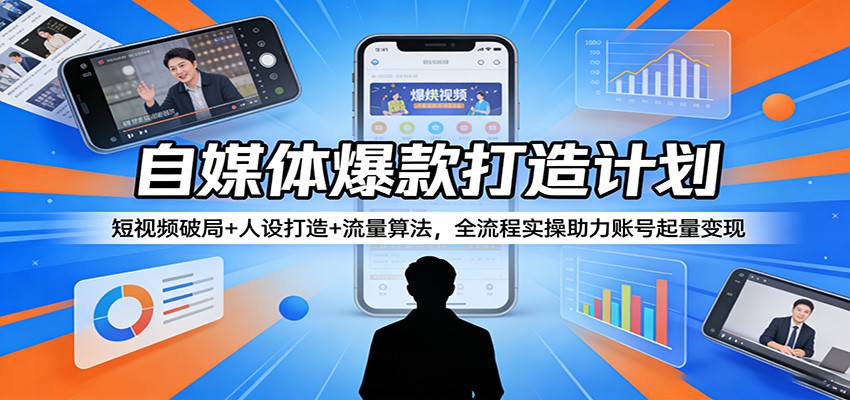 自媒体爆款打造计划：短视频破局+人设打造+流量算法，全流程实操助力账号起量变现 - 佳梦网创 - 网创副业项目资源站-佳梦网创 - 网创副业项目资源站