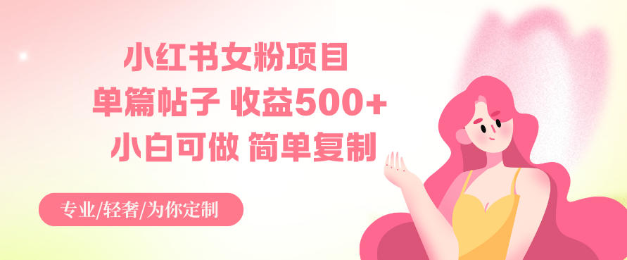 小红书女粉项目，单篇帖子收益5张+，小白可做，简单复制 - 佳梦网创 - 网创副业项目资源站-佳梦网创 - 网创副业项目资源站