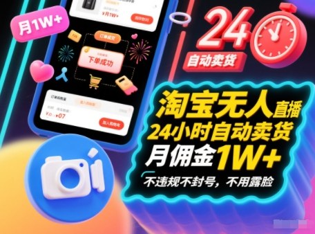 淘宝无人直播带货，24小时自动卖货，月佣金1W+，不违规不封号，不用露脸 - 佳梦网创 - 网创副业项目资源站-佳梦网创 - 网创副业项目资源站