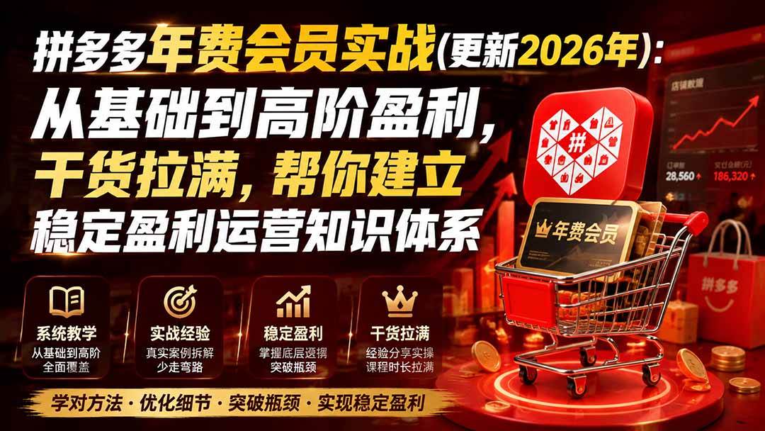 (20001期)拼多多年费会员实战(更新2026年):从基础到高阶盈利,干货拉满,帮你建立稳定盈利运营知识体系-佳梦网创 - 网创副业项目资源站