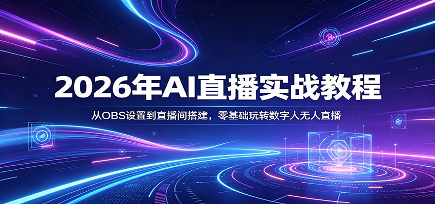 2026年AI直播实战教程：从OBS设置到直播间搭建，零基础玩转数字人无人直播 - 佳梦网创 - 网创副业项目资源站-佳梦网创 - 网创副业项目资源站