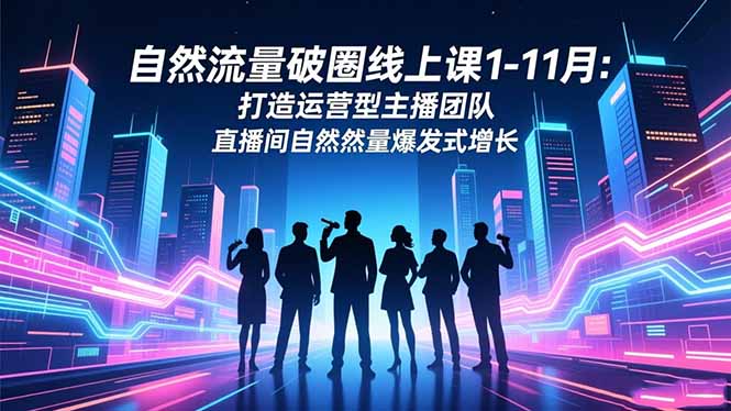 自然流量破圈线上课1-11月：打造运营型主播团队 直播间自然流量爆发式增长 - 佳梦网创 - 网创副业项目资源站-佳梦网创 - 网创副业项目资源站