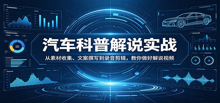 汽车科普解说实战：从素材收集、文案撰写到录音剪辑，教你做好解说视频 - 佳梦网创 - 网创副业项目资源站-佳梦网创 - 网创副业项目资源站