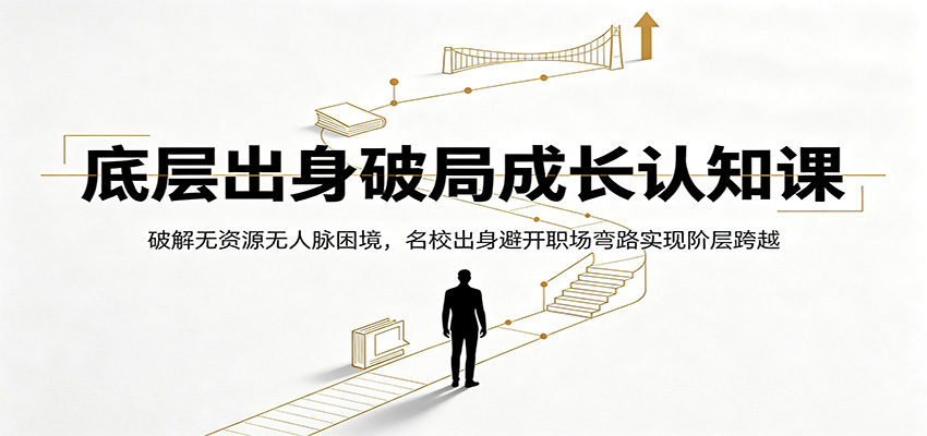 底层出身破局成长认知课:破解无资源无人脉困境,名校出身避开职场弯路实现阶层跨越 底层出身破局成长认知课:破解无资源无人脉困境,名校出身避开职场弯路实现阶层跨越