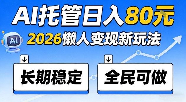 全程“Ai托管”日入80，2026懒人变现新玩法，长期稳定全民可做【揭秘】 - 佳梦网创 - 网创副业项目资源站-佳梦网创 - 网创副业项目资源站