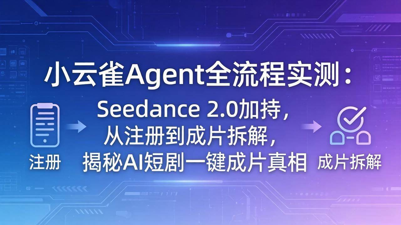 （18167期）小云雀Agent全流程实测：Seedance 2.0加持，从注册到成片拆解，揭秘AI短剧一键成片真相 - 佳梦网创 - 网创副业项目资源站-佳梦网创 - 网创副业项目资源站