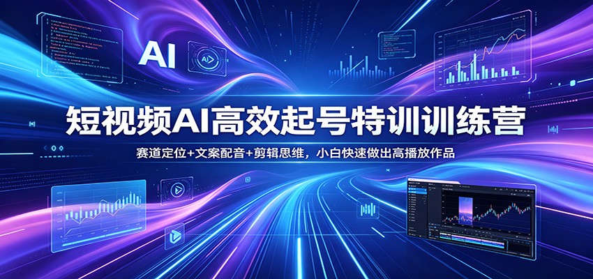 短视频AI高效起号特训训练营：赛道定位+文案配音+剪辑思维，小白快速做出高播放作品 - 佳梦网创 - 网创副业项目资源站-佳梦网创 - 网创副业项目资源站