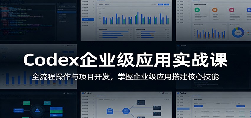 Codex企业级应用实战课：全流程操作与项目开发，掌握企业级应用搭建核心技能 - 佳梦网创 - 网创副业项目资源站-佳梦网创 - 网创副业项目资源站