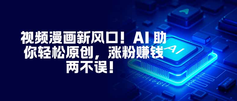 视频漫画新风口！AI 助你轻松原创，涨粉赚钱两不误！ - 佳梦网创 - 网创副业项目资源站-佳梦网创 - 网创副业项目资源站