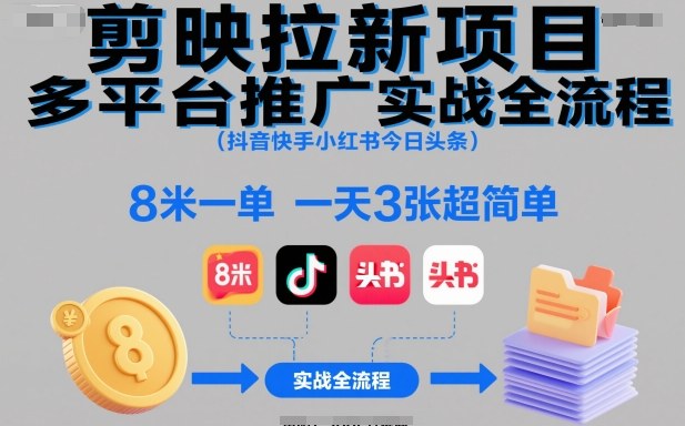 剪映拉新项目多平台推广实战全流程（抖音快手小红书今日头条），8米一单，一天3张超简单 - 佳梦网创 - 网创副业项目资源站-佳梦网创 - 网创副业项目资源站