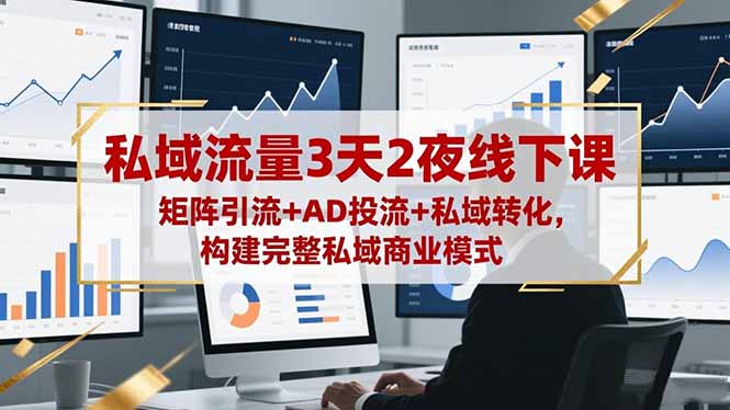 私域流量3天2夜线下课，矩阵引流+AD投流+私域转化，构建完整私域商业模式 - 佳梦网创 - 网创副业项目资源站-佳梦网创 - 网创副业项目资源站