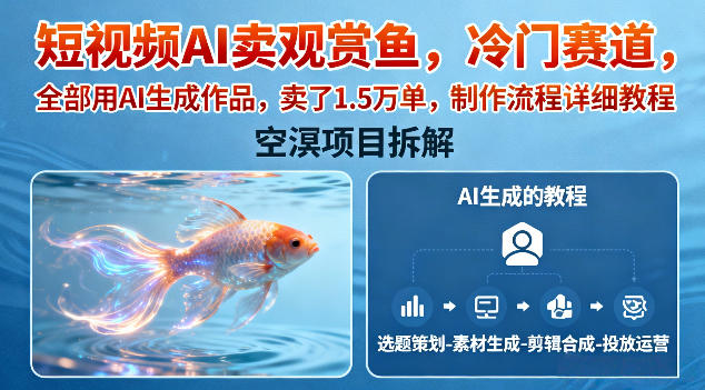 短视频AI卖观赏鱼，冷门赛道，全部用AI生成作品，卖了1.5W单，制作流程详细教程 - 佳梦网创 - 网创副业项目资源站-佳梦网创 - 网创副业项目资源站