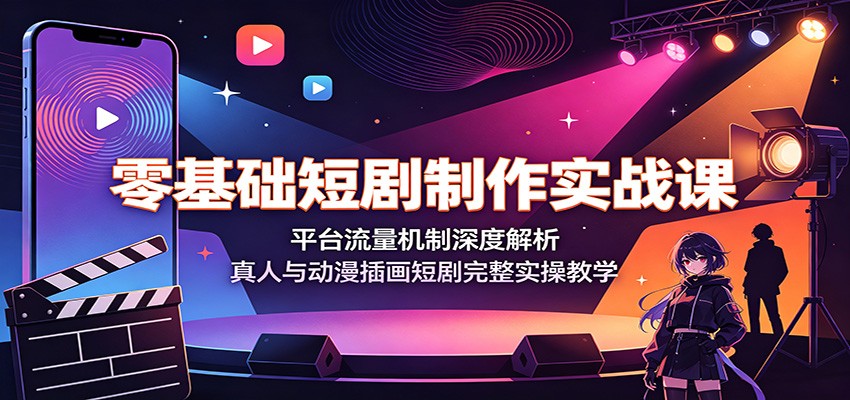 零基础短剧制作实战课：平台流量机制深度解析，真人与动漫插画短剧完整实操教学 - 佳梦网创 - 网创副业项目资源站-佳梦网创 - 网创副业项目资源站
