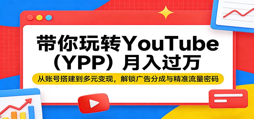 带你玩转YouTube(YPP)月入过万：从账号搭建到多元变现，解锁广告分成与精准流量密码 - 佳梦网创 - 网创副业项目资源站-佳梦网创 - 网创副业项目资源站