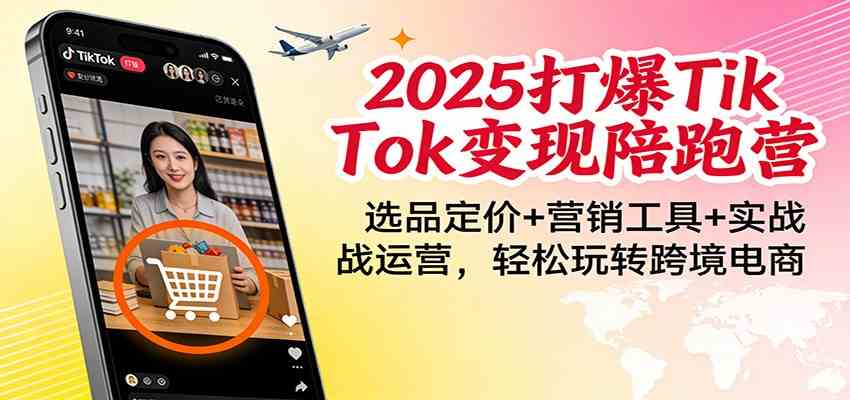 2025打爆TikTok变现陪跑营：选品定价+营销工具+实战运营，轻松玩转跨境电商 - 佳梦网创 - 网创副业项目资源站-佳梦网创 - 网创副业项目资源站