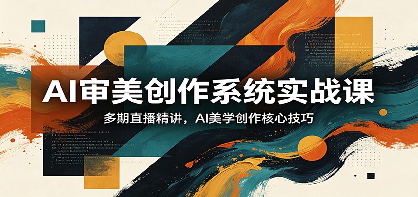 AI审美创作系统实战课，多期直播精讲，AI美学创作核心技巧 - 佳梦网创 - 网创副业项目资源站-佳梦网创 - 网创副业项目资源站