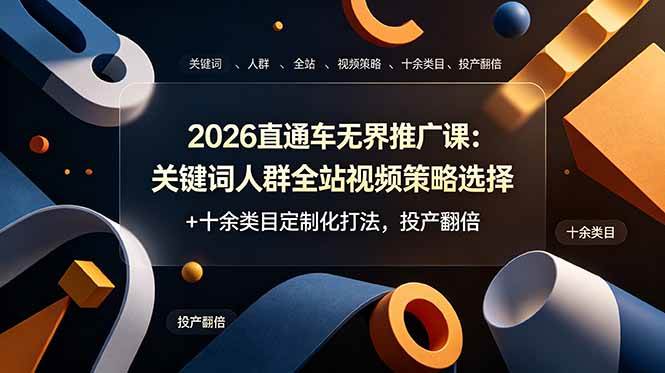 (19100期)2026直通车无界推广课:关键词人群全站视频策略选择+十余类目定制化打法,投产翻倍 (19100期)2026直通车无界推广课:关键词人群全站视频策略选择+十余类目定制化打法,投产翻倍