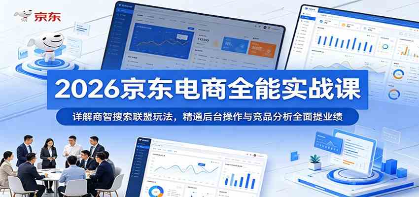 2026京东电商全能实战课：详解商智搜索联盟玩法，精通后台操作与竞品分析全面提业绩 - 佳梦网创 - 网创副业项目资源站-佳梦网创 - 网创副业项目资源站
