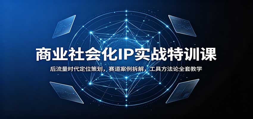 商业社会化IP实战特训课:后流量时代定位策划,赛道案例拆解,工具方法论全套教学-佳梦网创 - 网创副业项目资源站