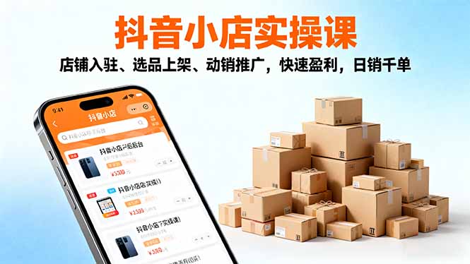 2025抖音小店实操课，店铺入驻、选品上架、动销推广，快速盈利，日销千单-佳梦网创 - 网创副业项目资源站