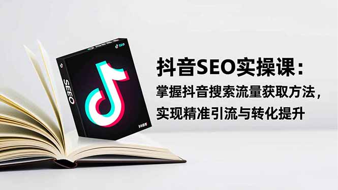 抖音SEO实战引流课：掌握抖音搜索流量获取方法，实现精准引流与转化提升 - 佳梦网创 - 网创副业项目资源站-佳梦网创 - 网创副业项目资源站