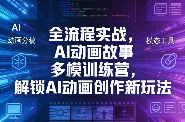 全流程实战,AI动画故事多模训练营,解锁AI动画创作新玩法-佳梦网创 - 网创副业项目资源站