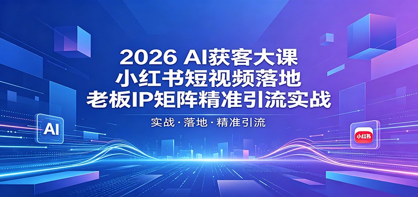 2026AI获客大课：小红书短视频落地，老板IP矩阵精准引流实战 - 佳梦网创 - 网创副业项目资源站-佳梦网创 - 网创副业项目资源站
