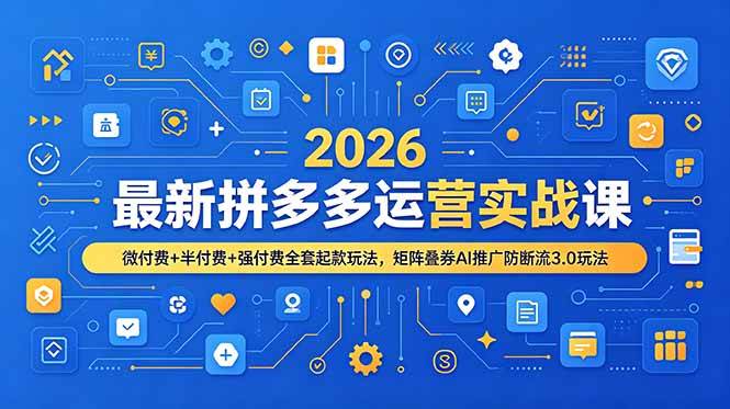 （19101期）2026最新拼多多运营实战课，微付费+半付费+强付费全套起款玩法，矩阵叠券AI推广防断流3.0玩法 - 佳梦网创 - 网创副业项目资源站-佳梦网创 - 网创副业项目资源站