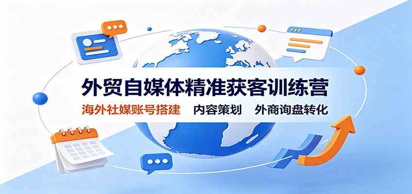 外贸自媒体精准获客训练营:海外社媒账号搭建,内容策划,外商询盘转化-佳梦网创 - 网创副业项目资源站