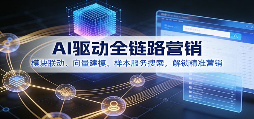 AI驱动全链路营销，模块联动、向量建模、样本服务搜索，解锁精准营销 - 佳梦网创 - 网创副业项目资源站-佳梦网创 - 网创副业项目资源站