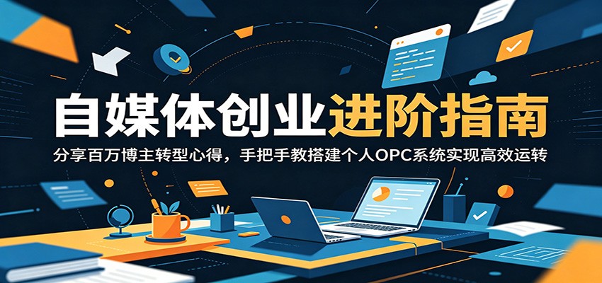 自媒体创业进阶指南：分享百万博主转型心得，手把手教搭建个人OPC系统实现高效运转 - 佳梦网创 - 网创副业项目资源站-佳梦网创 - 网创副业项目资源站