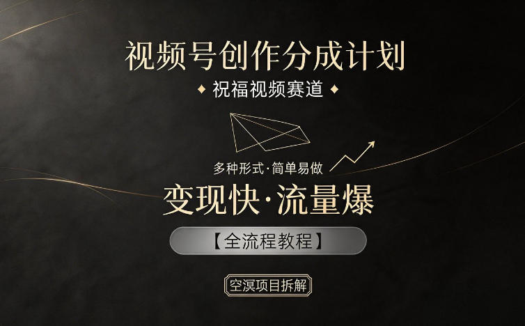 视频号创作分成计划,祝福视频赛道,多种制作形式,简单易做,变现快流量爆【全流程教程】-佳梦网创 - 网创副业项目资源站