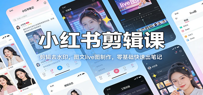 小红书剪辑课：剪辑去水印，图文live图制作，零基础快速出笔记 - 佳梦网创 - 网创副业项目资源站-佳梦网创 - 网创副业项目资源站