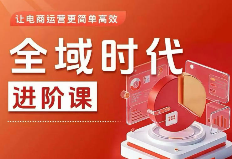 全域时代进阶课，更简单高效的全域投放实操，让电商运营更简单高效（更新0709） - 佳梦网创 - 网创副业项目资源站-佳梦网创 - 网创副业项目资源站