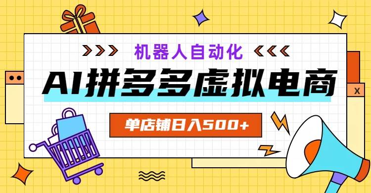 (19097期)AI拼多多虚拟电商,配合机器人打造一个日入500的自动化店铺-佳梦网创 - 网创副业项目资源站