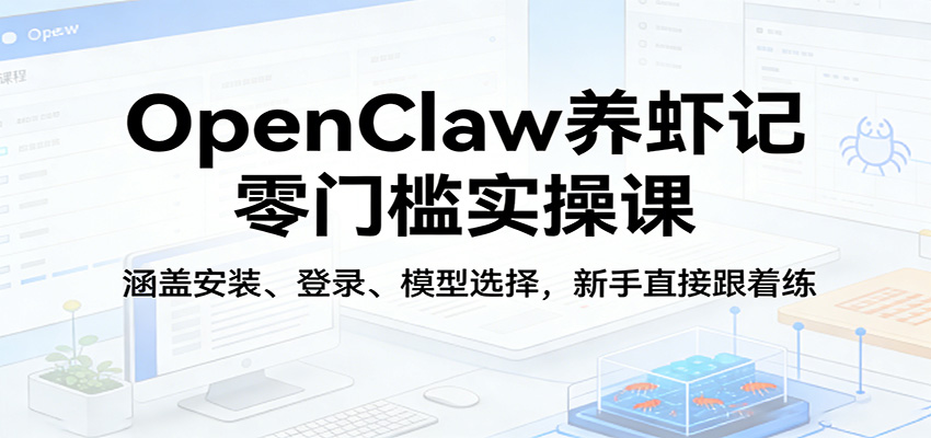 OpenClaw养虾记零门槛实操课：涵盖安装、登录、模型选择，新手直接跟着练 - 佳梦网创 - 网创副业项目资源站-佳梦网创 - 网创副业项目资源站