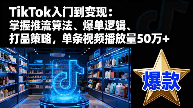 TikTok入门到变现：掌握推流算法、爆单逻辑、打品策略，单条视频播放量50w - 佳梦网创 - 网创副业项目资源站-佳梦网创 - 网创副业项目资源站