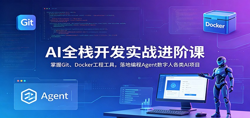 AI全栈开发实战进阶课:掌握Git、Docker工程工具,落地编程Agent数字人各类AI项目 AI全栈开发实战进阶课:掌握Git、Docker工程工具,落地编程Agent数字人各类AI项目