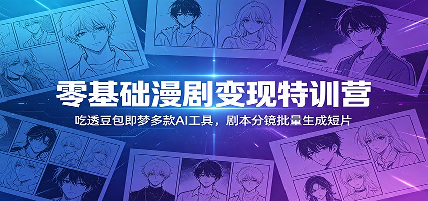 零基础漫剧变现特训营：吃透豆包即梦多款AI工具，剧本分镜批量生成短片 - 佳梦网创 - 网创副业项目资源站-佳梦网创 - 网创副业项目资源站