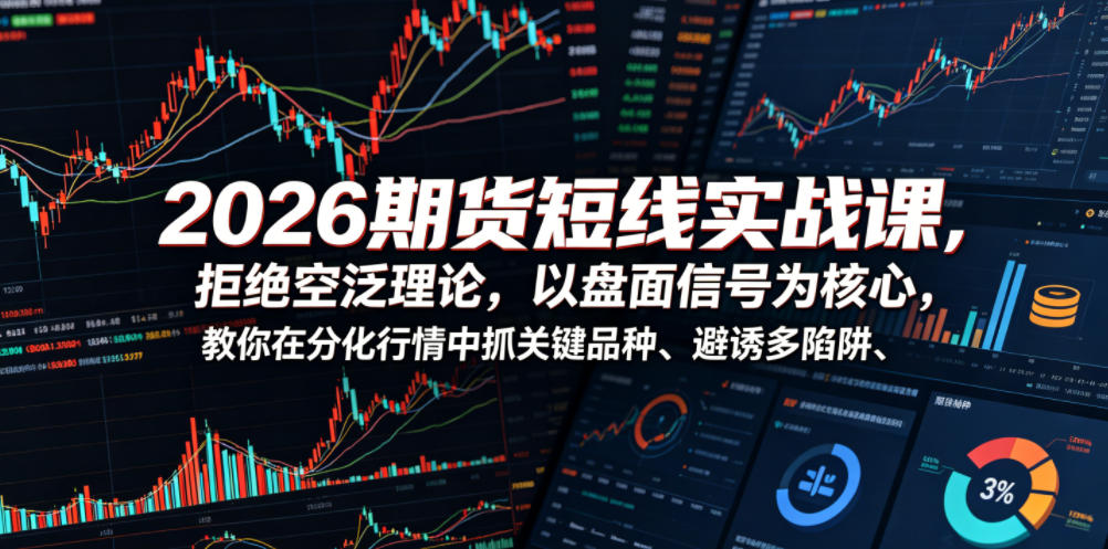 2026期货短线实战课,拒绝空泛理论,以盘面信号为核心,教你在分化行情中抓关键品种、避诱多陷阱-佳梦网创 - 网创副业项目资源站