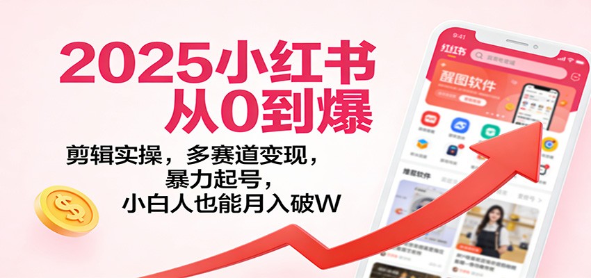 2025小红书从0到爆：剪辑实操，多赛道变现，暴力起号，零基础也能月入破W - 佳梦网创 - 网创副业项目资源站-佳梦网创 - 网创副业项目资源站