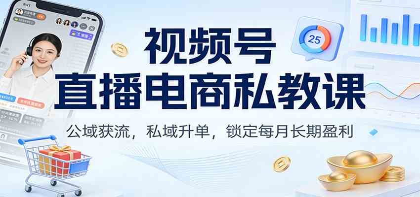 视频号直播电商私教课：公域获流，私域升单，锁定每月长期盈利 - 佳梦网创 - 网创副业项目资源站-佳梦网创 - 网创副业项目资源站