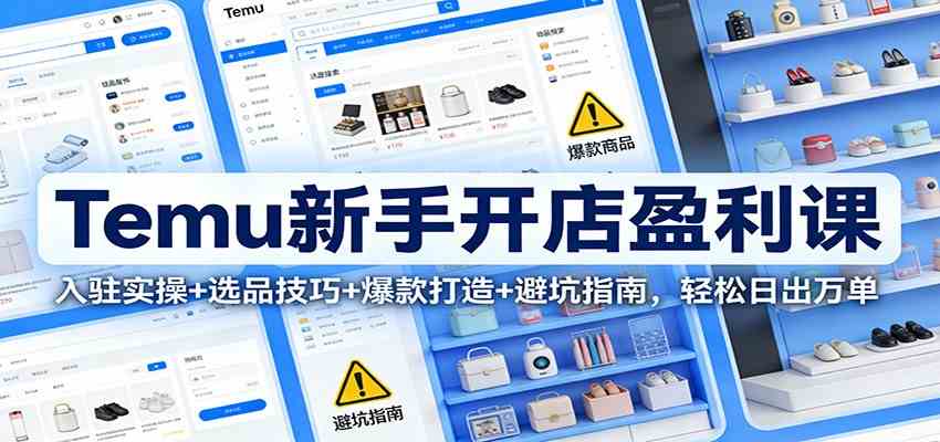 Temu新手开店盈利课：入驻实操+选品技巧+爆款打造+避坑指南，轻松日出万单 - 佳梦网创 - 网创副业项目资源站-佳梦网创 - 网创副业项目资源站
