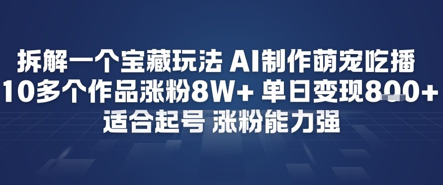 拆解一个宝藏玩法，AI制作萌宠吃播，10多个作品涨粉8W+，适合起号，涨粉能力强 - 佳梦网创 - 网创副业项目资源站-佳梦网创 - 网创副业项目资源站