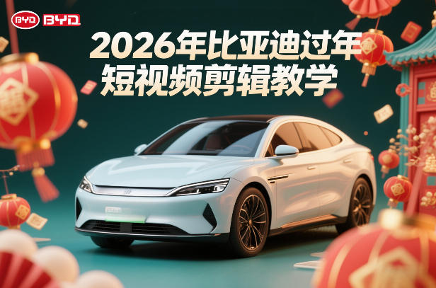 比亚迪过年短视频剪辑教学,车企短视频过年剪辑方案-佳梦网创 - 网创副业项目资源站