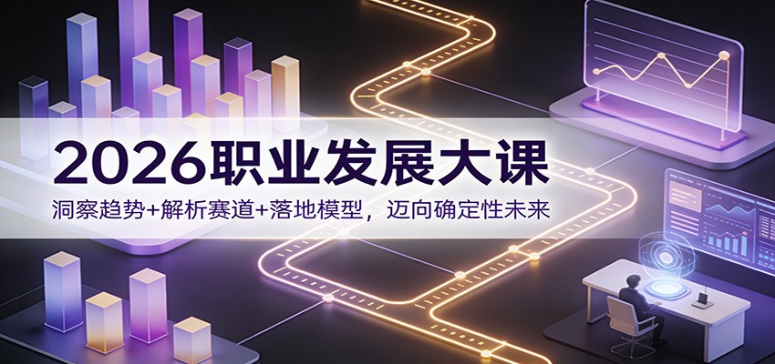 2026职业发展大课：洞察趋势+解析赛道+落地模型，迈向确定性未来 - 佳梦网创 - 网创副业项目资源站-佳梦网创 - 网创副业项目资源站
