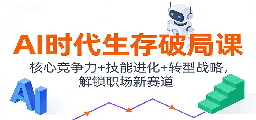 AI时代生存破局课：核心竞争力+技能进化+转型战略，解锁职场新赛道 - 佳梦网创 - 网创副业项目资源站-佳梦网创 - 网创副业项目资源站