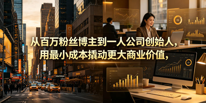 从百万粉丝博主到一人公司创始人，用最小成本撬动更大商业价值-佳梦网创 - 网创副业项目资源站